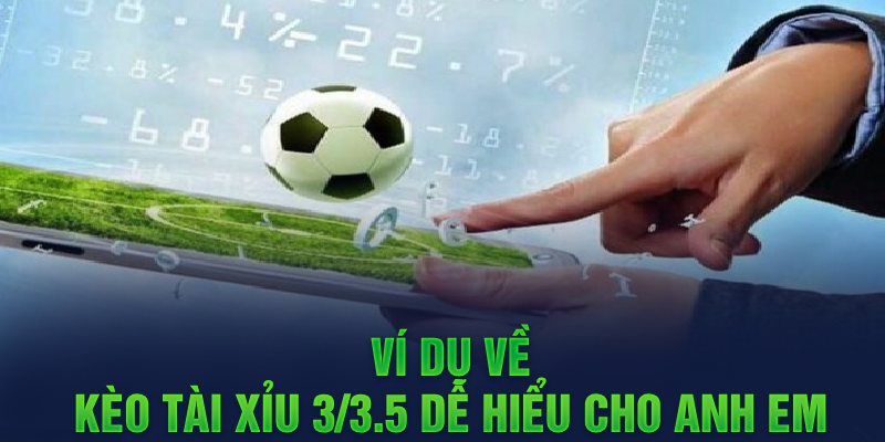 Ví dụ về kèo Tài Xỉu 3/3.5 dễ hiểu cho anh em