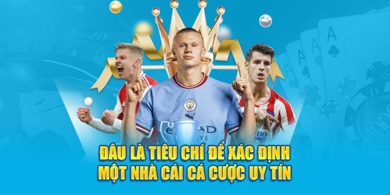 Đâu là tiêu chí để xác định một nhà cái cá cược uy tín