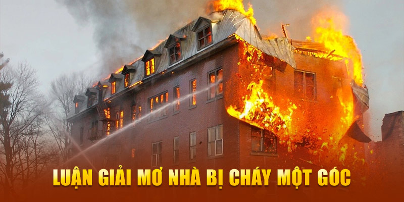 Luận giải mơ nhà bị cháy một góc
